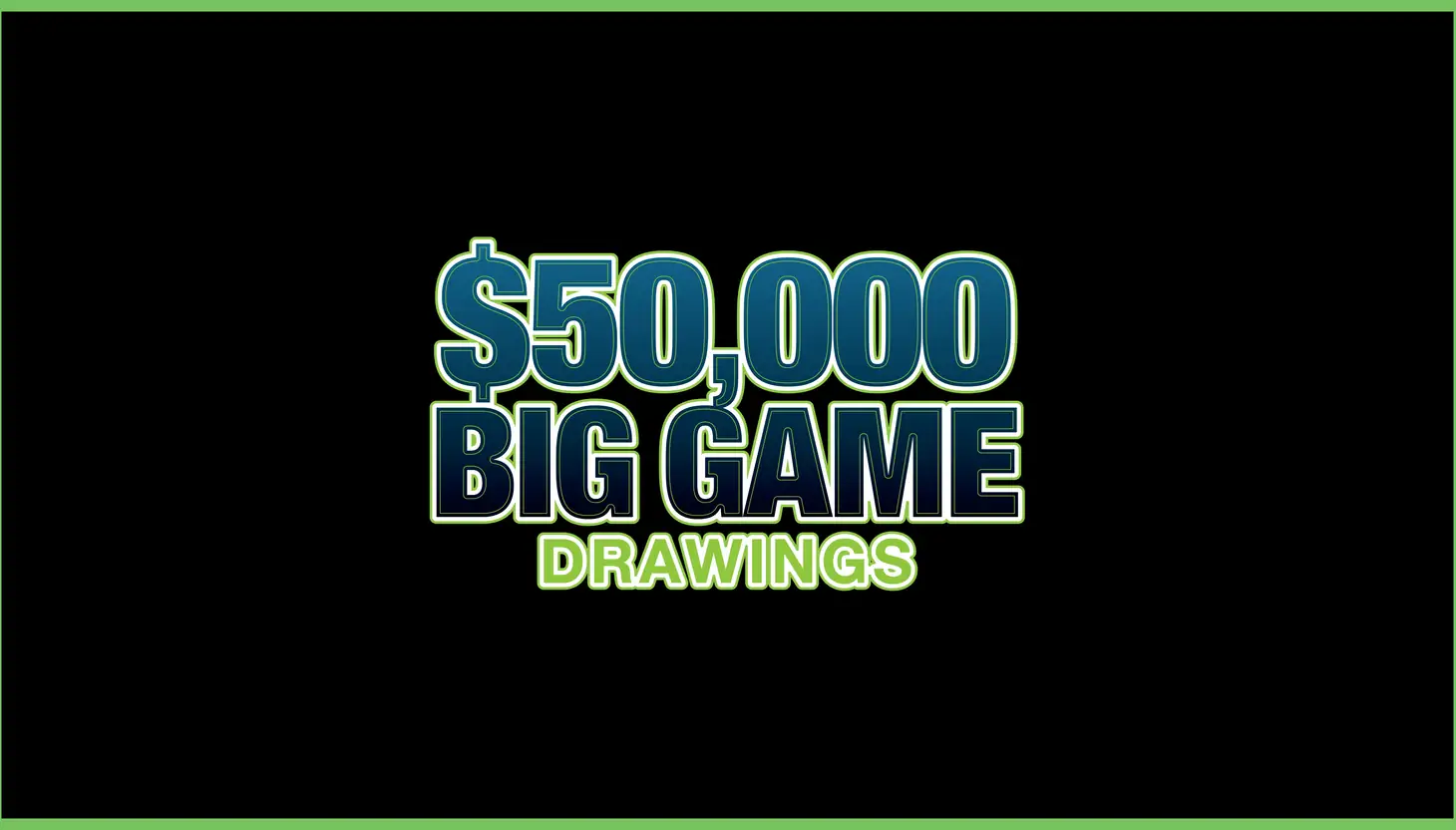 $50,000 Big Game Drawings